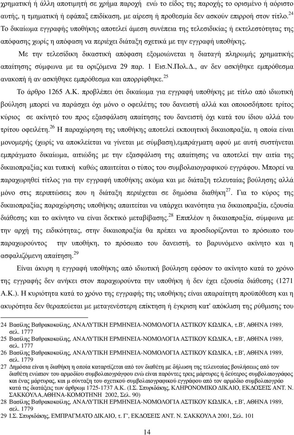 Με την τελεσίδικη δικαστική απόφαση εξοµοιώνεται η διαταγή πληρωµής χρηµατικής απαίτησης σύµφωνα µε τα οριζόµενα 29 παρ. 1 Εισ.Ν.Πολ.