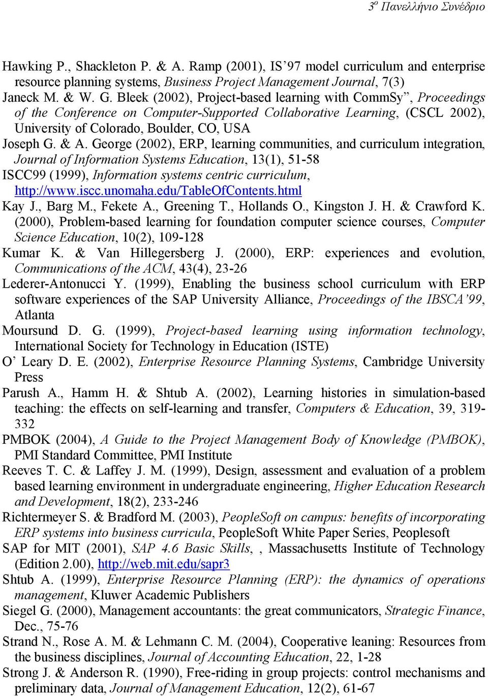 George (2002), ERP, learning communities, and curriculum integration, Journal of Information Systems Education, 13(1), 51-58 ISCC99 (1999), Information systems centric curriculum, http://www.iscc.