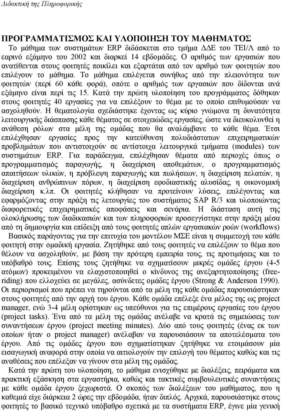 Το µάθηµα επιλέγεται συνήθως από την πλειονότητα των φοιτητών (περί 60 κάθε φορά), οπότε ο αριθµός των εργασιών που δίδονται ανά εξάµηνο είναι περί τις 15.