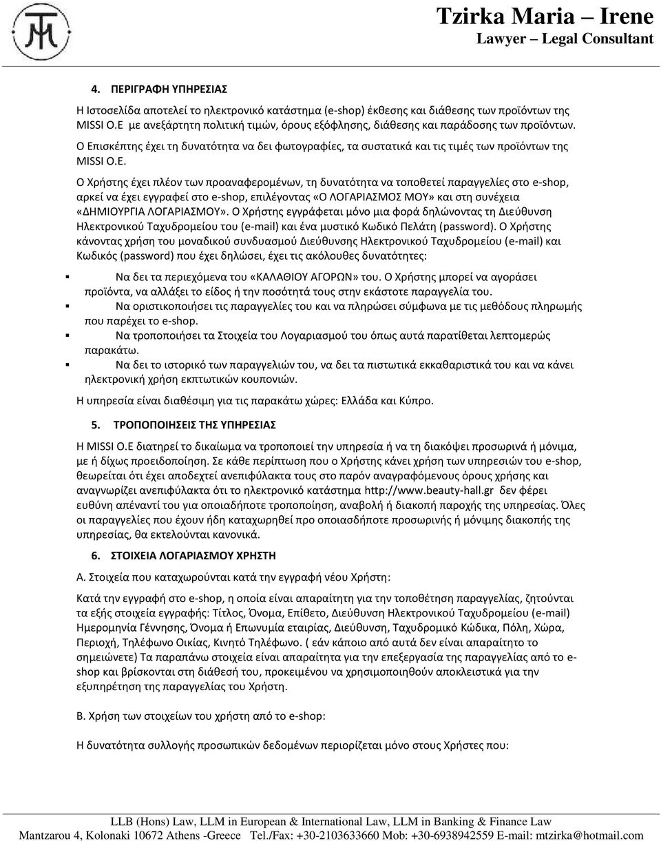 Χρήστης έχει πλέον των προαναφερομένων, τη δυνατότητα να τοποθετεί παραγγελίες στο e-shop, αρκεί να έχει εγγραφεί στο e-shop, επιλέγοντας «Ο ΛΟΓΑΡΙΑΣΜΟΣ ΜΟΥ» και στη συνέχεια «ΔΗΜΙΟΥΡΓΙΑ ΛΟΓΑΡΙΑΣΜΟΥ».