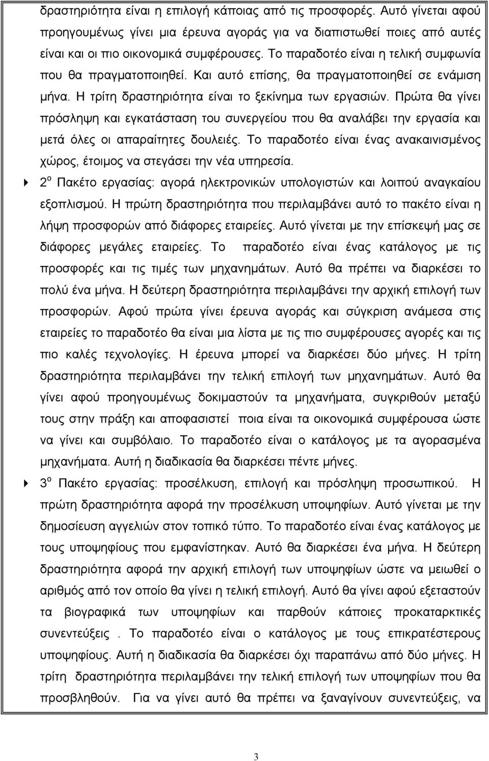 Πρώτα θα γίνει πρόσληψη και εγκατάσταση του συνεργείου που θα αναλάβει την εργασία και μετά όλες οι απαραίτητες δουλειές.