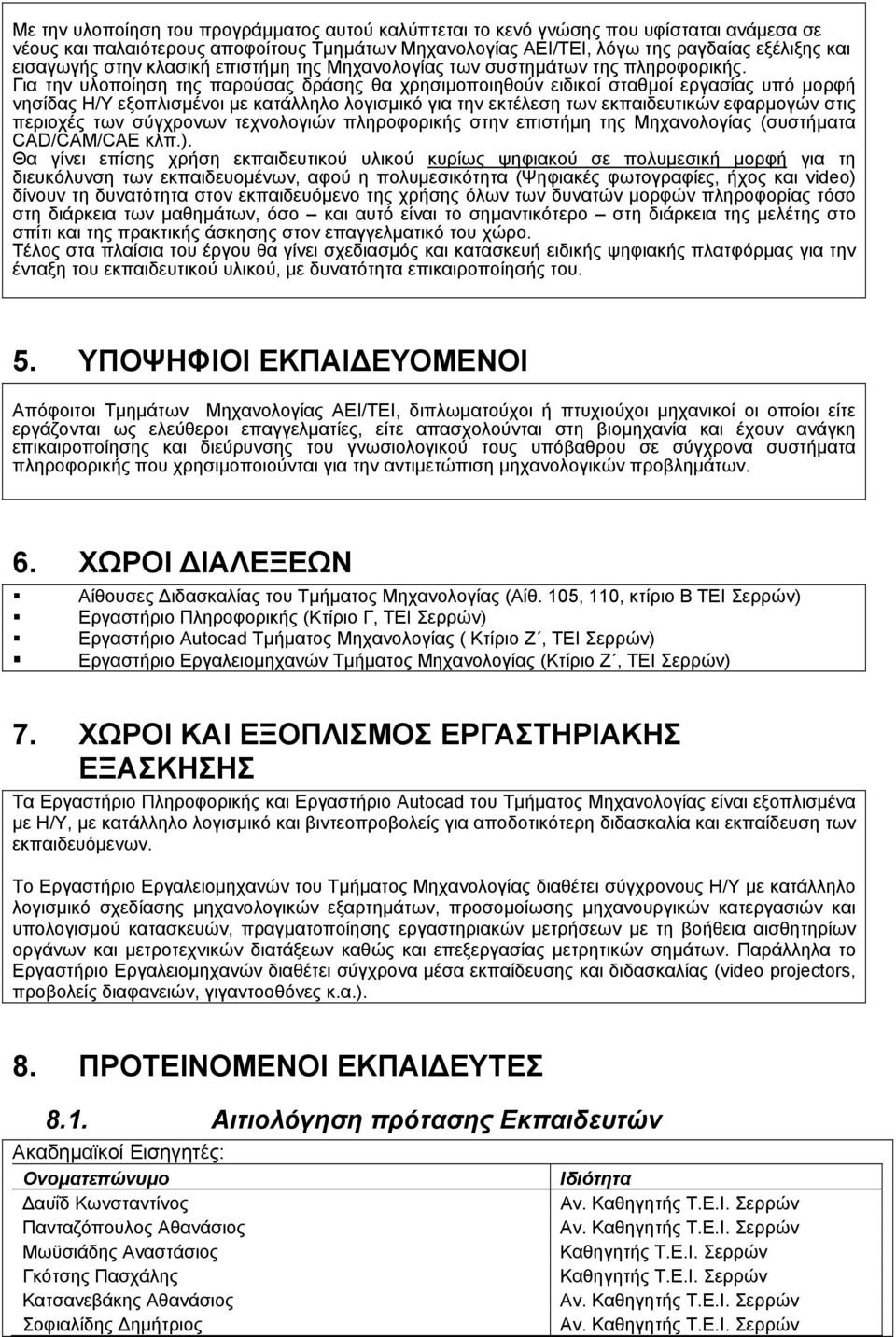 Για την υλοποίηση της παρούσας δράσης θα χρησιµοποιηθούν ειδικοί σταθµοί εργασίας υπό µορφή νησίδας Η/Υ εξοπλισµένοι µε κατάλληλο λογισµικό για την εκτέλεση των εκπαιδευτικών εφαρµογών στις περιοχές