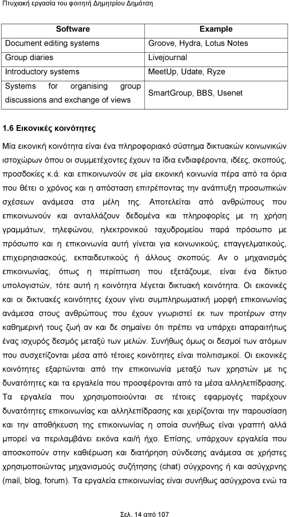 6 Εικονικές κοινότητες Μία εικονική κοινότητα είναι ένα πληροφοριακό σύστημα δικτυακών κοινωνικών ιστοχώρων όπου οι συμμετέχοντες έχουν τα ίδια ενδιαφέροντα, ιδέες, σκοπούς, προσδοκίες κ.ά.