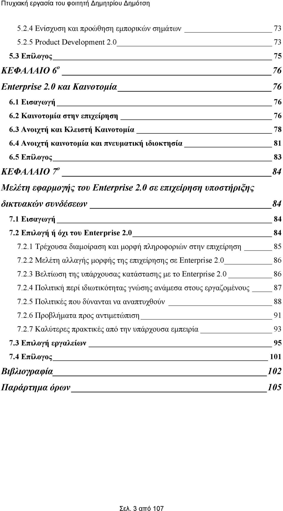 0 σε επιχείρηση υποστήριξης δικτυακών συνδέσεων 84 7.1 Εισαγωγή 84 7.2 Επιλογή ή όχι του Enterprise 2.0 84 7.2.1 Τρέχουσα διαμοίραση και μορφή πληροφοριών στην επιχείρηση 85 7.2.2 Μελέτη αλλαγής μορφής της επιχείρησης σε Enterprise 2.