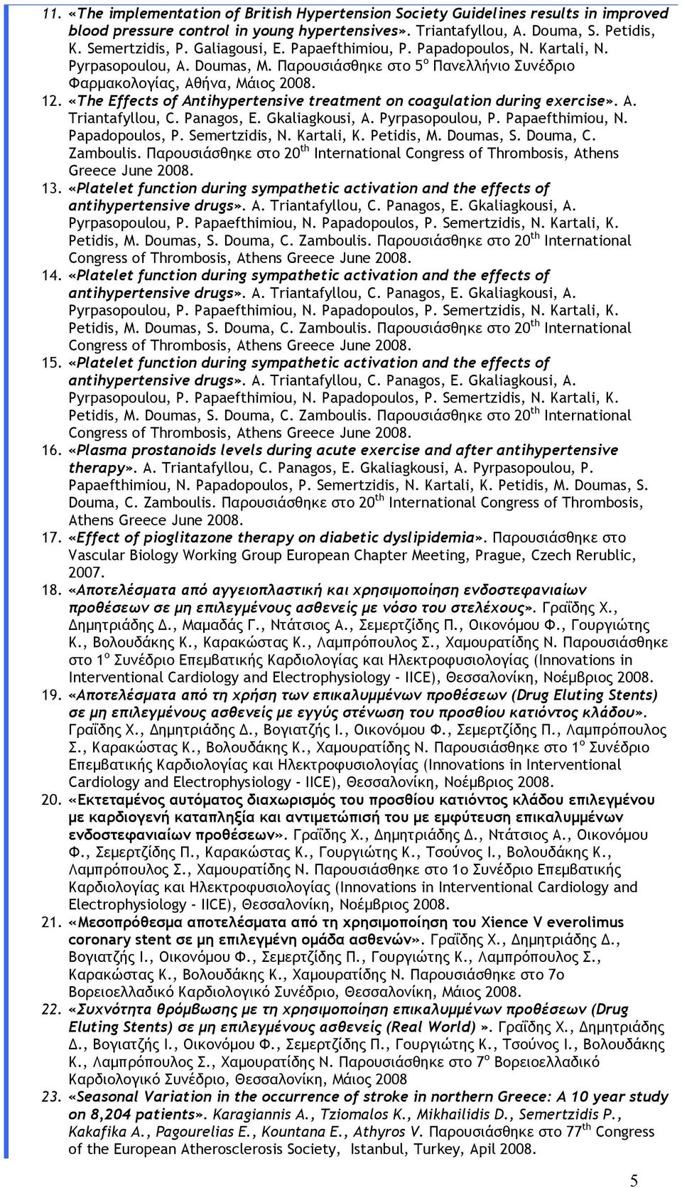 «The Effects of Antihypertensive treatment on coagulation during exercise». A. Triantafyllou, C. Panagos, E. Gkaliagkousi, A. Pyrpasopoulou, P. Papaefthimiou, N. Papadopoulos, P. Semertzidis, N.