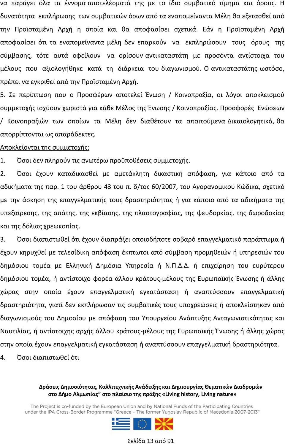 Εάν η Προϊσταμένη Αρχή αποφασίσει ότι τα εναπομείναντα μέλη δεν επαρκούν να εκπληρώσουν τους όρους της σύμβασης, τότε αυτά οφείλουν να ορίσουν αντικαταστάτη με προσόντα αντίστοιχα του μέλους που