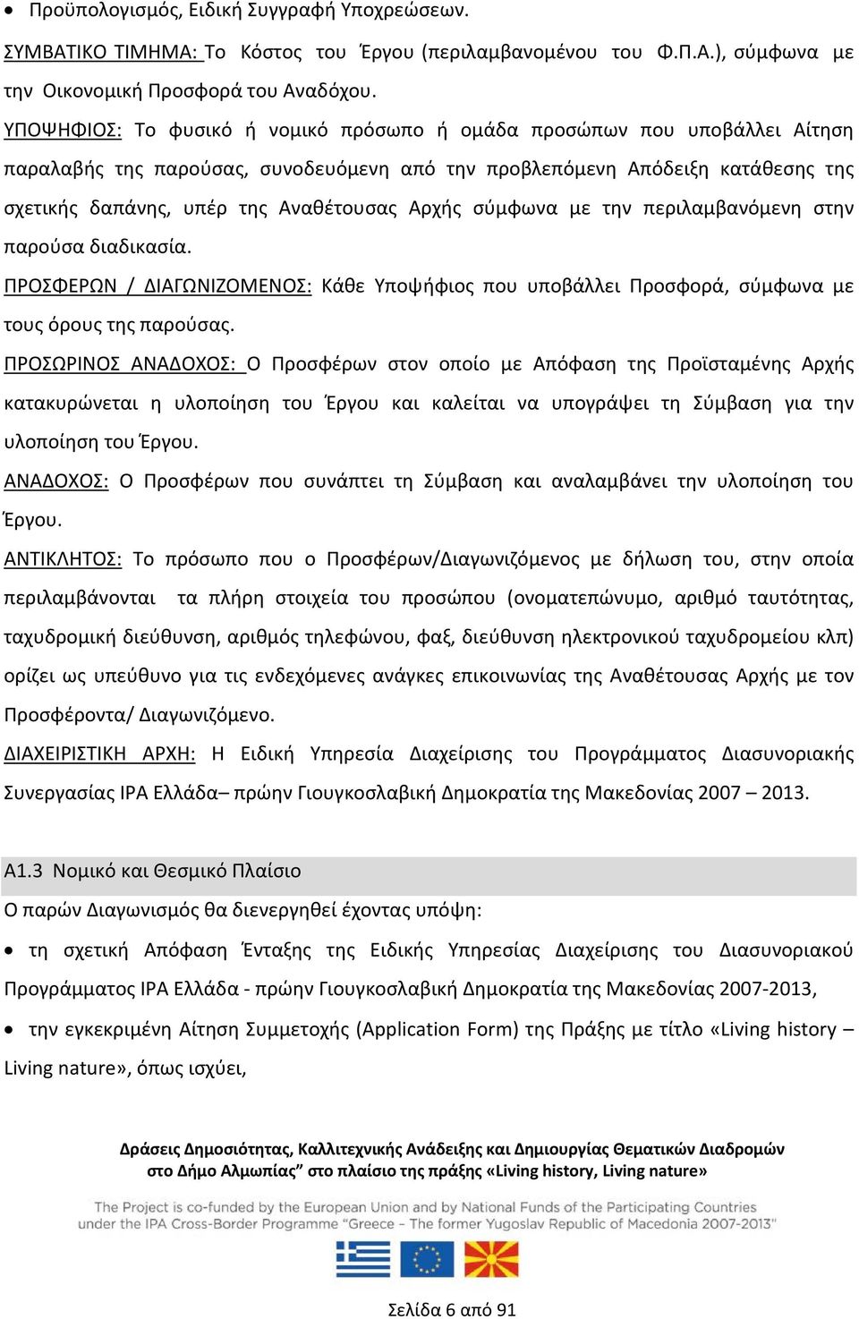 Αρχής σύμφωνα με την περιλαμβανόμενη στην παρούσα διαδικασία. ΠΡΟΣΦΕΡΩΝ / ΔΙΑΓΩΝΙΖΟΜΕΝΟΣ: Κάθε Υποψήφιος που υποβάλλει Προσφορά, σύμφωνα με τους όρους της παρούσας.