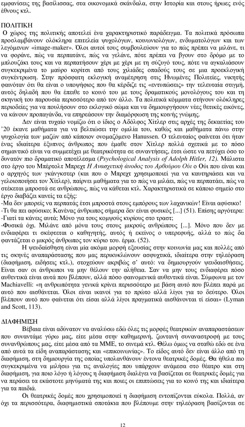 Όλοι αυτοί τους συµβουλεύουν για το πώς πρέπει να µιλάνε, τι να φοράνε, πώς να περπατάνε, πώς να γελάνε, πότε πρέπει να βγουν στο δρόµο µε το µπλουζάκι τους και να περπατήσουν χέρι µε χέρι µε τη