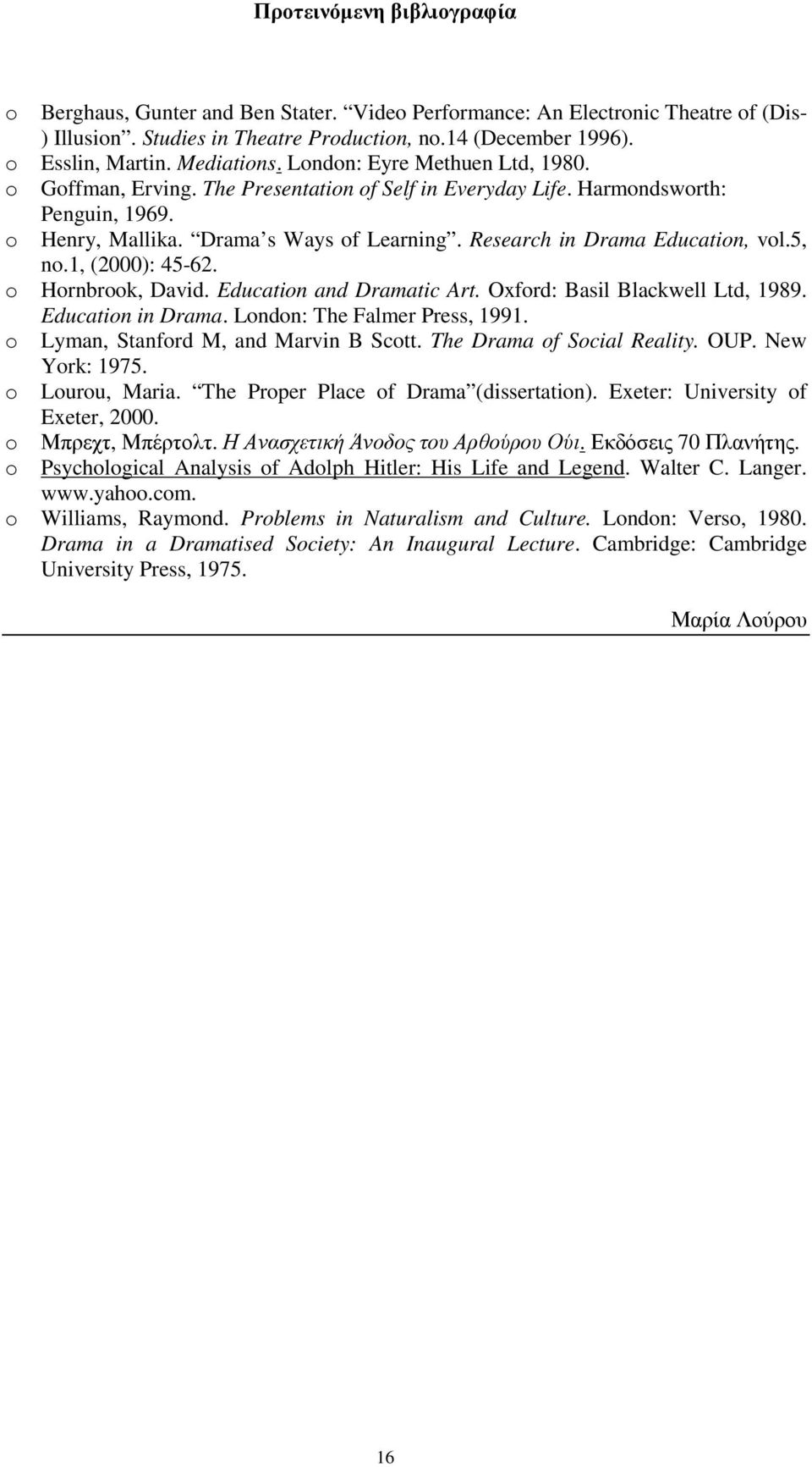 Research in Drama Education, vol.5, no.1, (2000): 45-62. o Hornbrook, David. Education and Dramatic Art. Oxford: Basil Blackwell Ltd, 1989. Education in Drama. London: The Falmer Press, 1991.