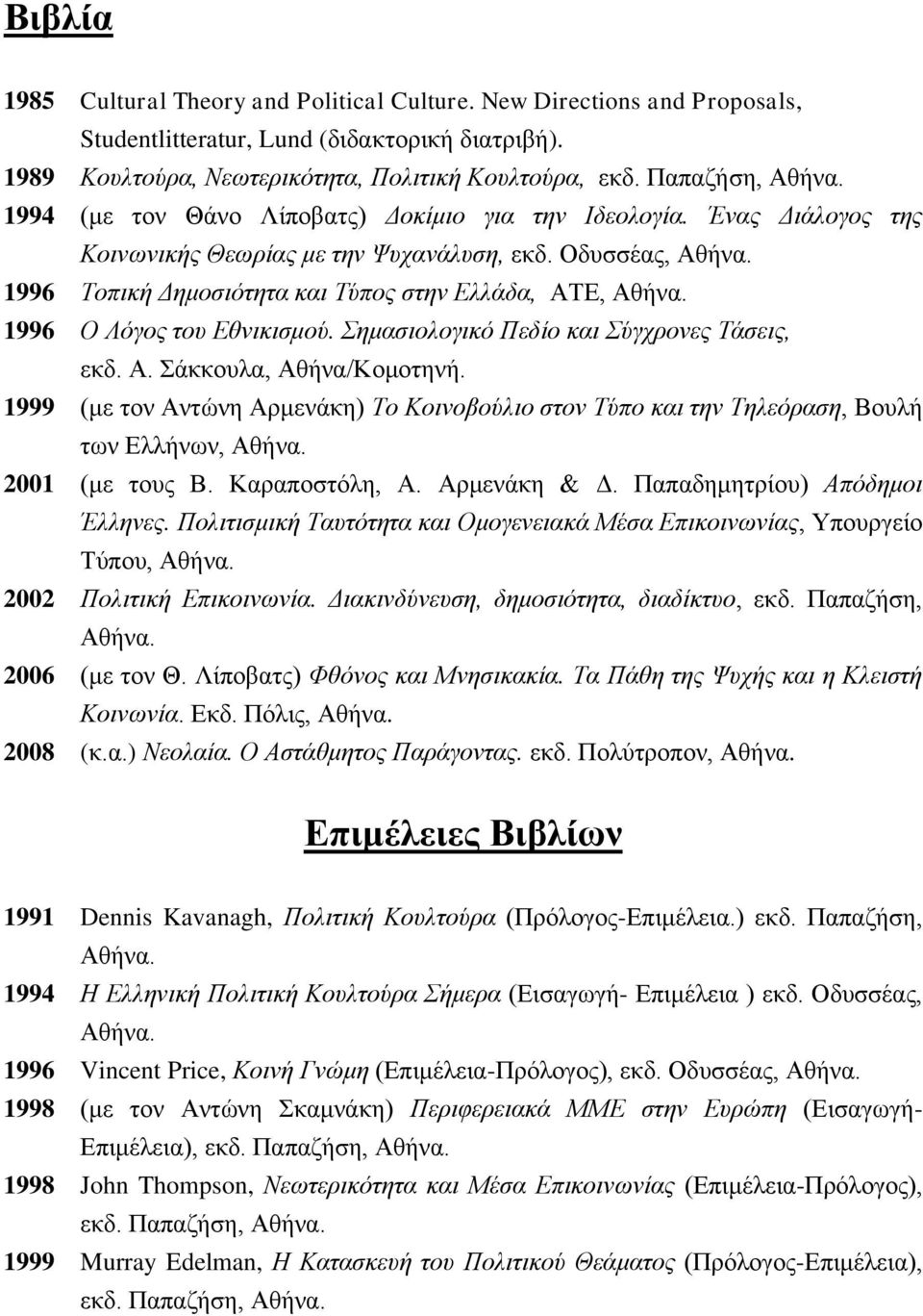 1996 Σνπηθή Γεκνζηόηεηα θαη Σύπνο ζηελ Διιάδα, ΑΣΔ, Αζήλα. 1996 Ο Λόγνο ηνπ Δζληθηζκνύ. εκαζηνινγηθό Πεδίν θαη ύγρξνλεο Σάζεηο, εθδ. Α. άθθνπια, Αζήλα/Κνκνηελή.