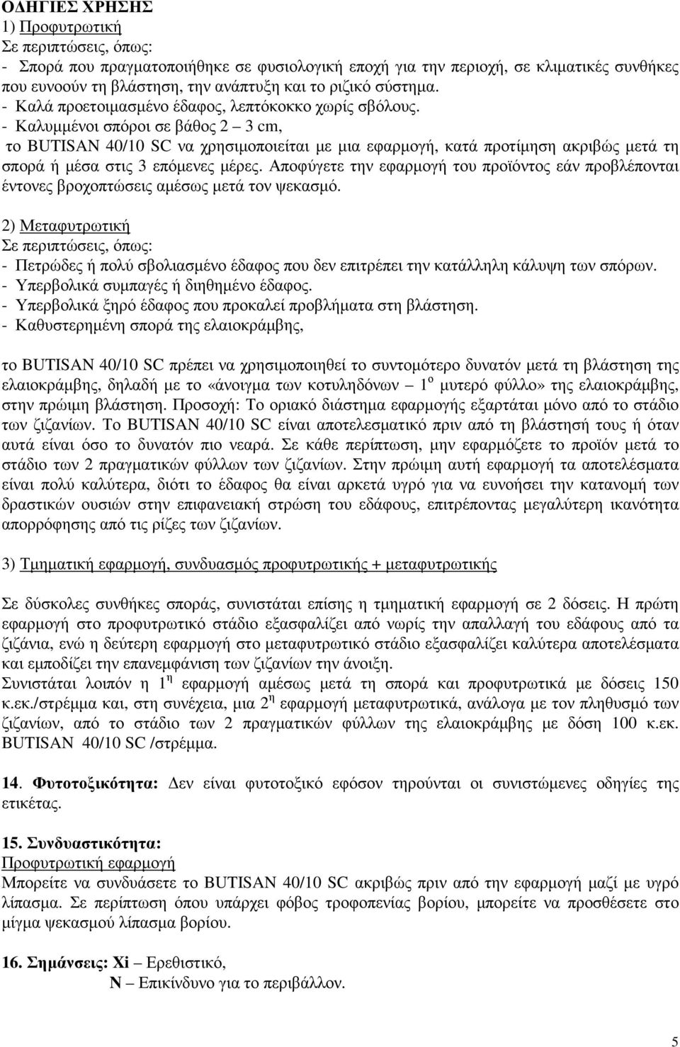 - Καλυµµένοι σπόροι σε βάθος 2 3 cm, το BUTISAN 40/10 SC να χρησιµοποιείται µε µια εφαρµογή, κατά προτίµηση ακριβώς µετά τη σπορά ή µέσα στις 3 επόµενες µέρες.