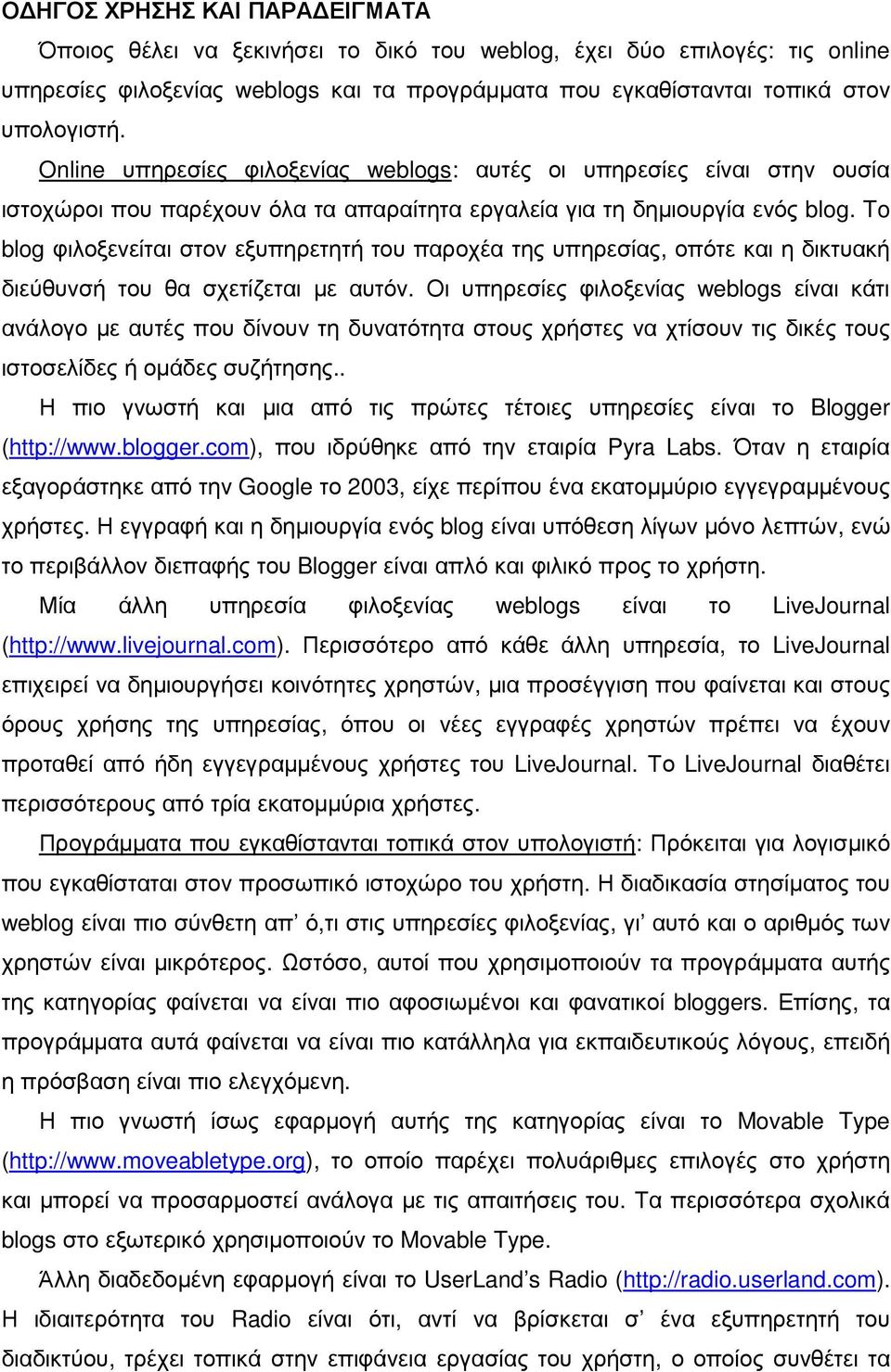 To blog φιλοξενείται στον εξυπηρετητή του παροχέα της υπηρεσίας, οπότε και η δικτυακή διεύθυνσή του θα σχετίζεται µε αυτόν.