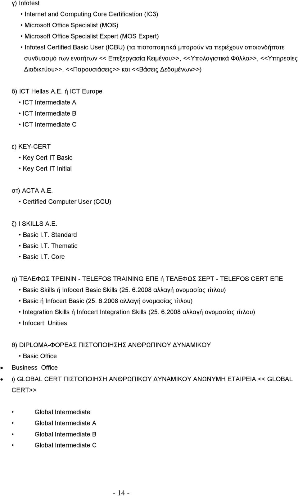 Ε. Certified Computer User (CCU) ζ) I SKILLS A.E. Basic I.T. Standard Basic I.T. Thematic Basic I.T. Core η) ΤΕΛΕΦΩΣ ΤΡΕΙΝΙΝ - TELEFOS TRAINING ΕΠΕ ή ΤΕΛΕΦΩΣ ΣΕΡΤ - TELEFOS CERT ΕΠΕ Basic Skills ή Infocert Basic Skills (25.