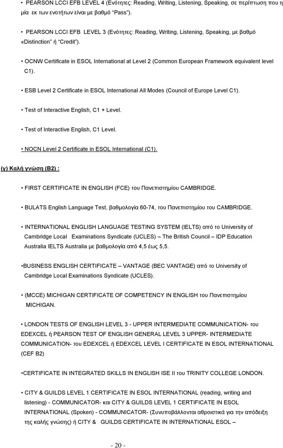 OCNW Certificate in ESOL International at Level 2 (Common European Framework equivalent level C1). ESB Level 2 Certificate in ESOL International All Modes (Council of Europe Level C1).