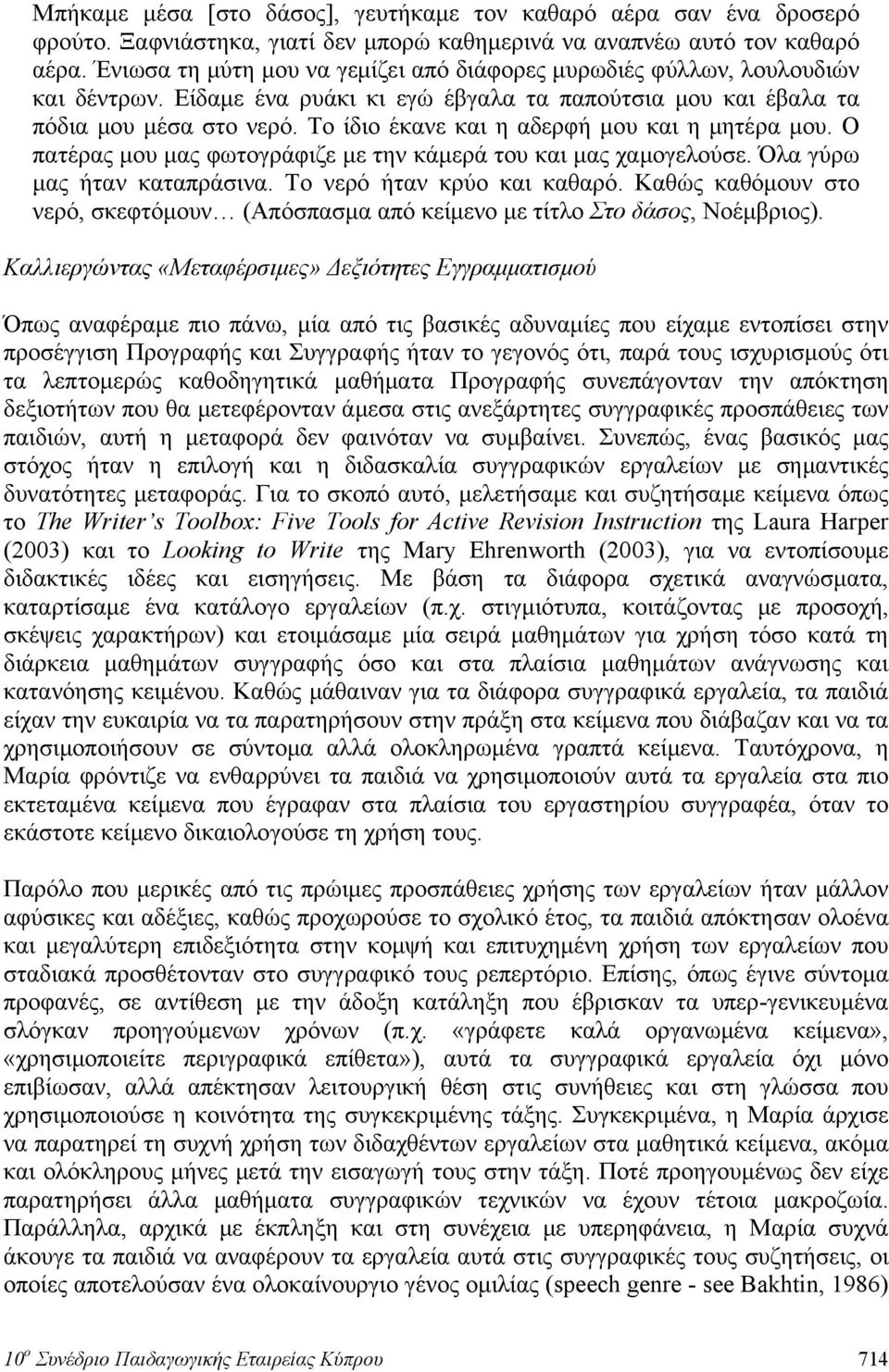 Το ίδιο έκανε και η αδερφή μου και η μητέρα μου. Ο πατέρας μου μας φωτογράφιζε με την κάμερά του και μας χαμογελούσε. Όλα γύρω μας ήταν καταπράσινα. Το νερό ήταν κρύο και καθαρό.