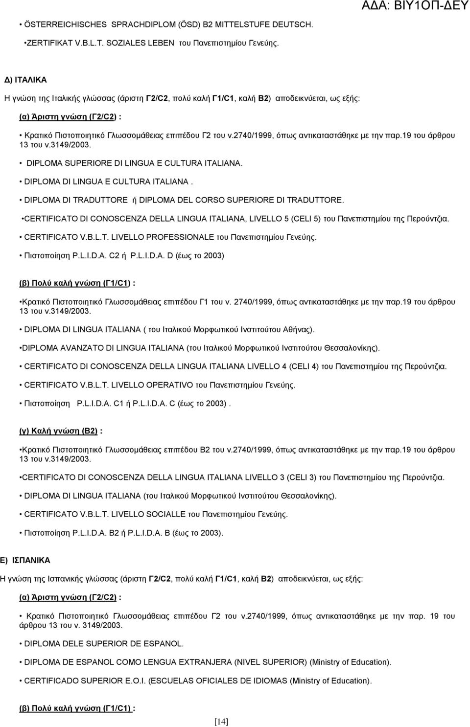 2740/1999, φπσο αληηθαηαζηάζεθε κε ηελ παξ.19 ηνπ άξζξνπ 13 ηνπ λ.3149/2003. DIPLOMA SUPERIORE DI LINGUA E CULTURA ITALIANA. DIPLOMA DI LINGUA E CULTURA ITALIANA.