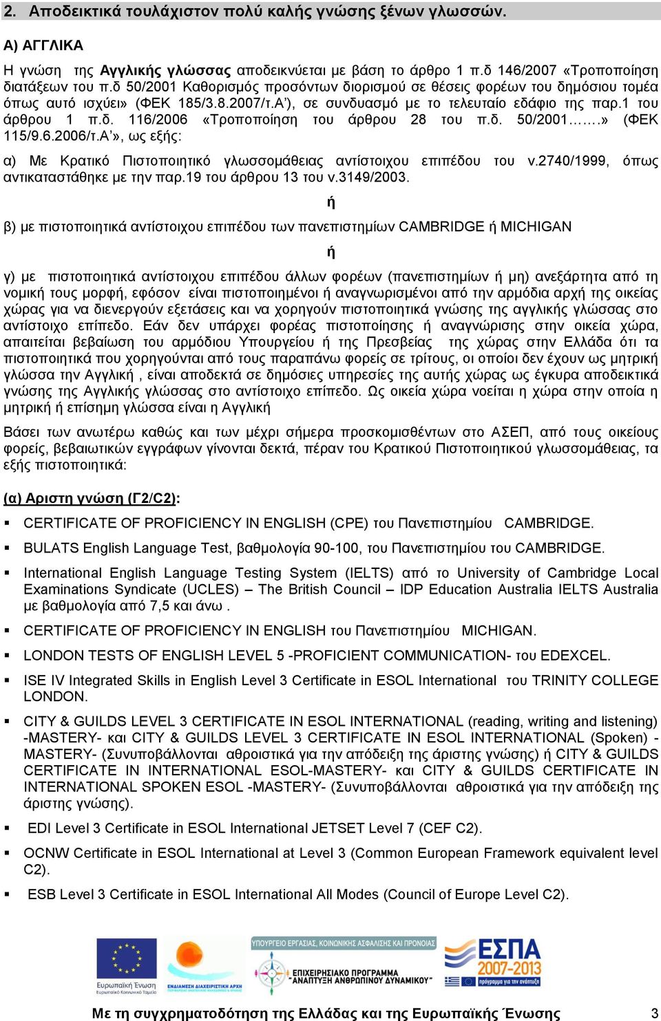 δ. 50/2001.» (ΦΔΚ 115/9.6.2006/η.Α», σο εμήο: α) Με Κξαηηθφ Πηζηνπνηεηηθφ γισζζνκάζεηαο αληίζηνηρνπ επηπέδνπ ηνπ λ.2740/1999, φπσο αληηθαηαζηάζεθε κε ηελ παξ.19 ηνπ άξζξνπ 13 ηνπ λ.3149/2003.