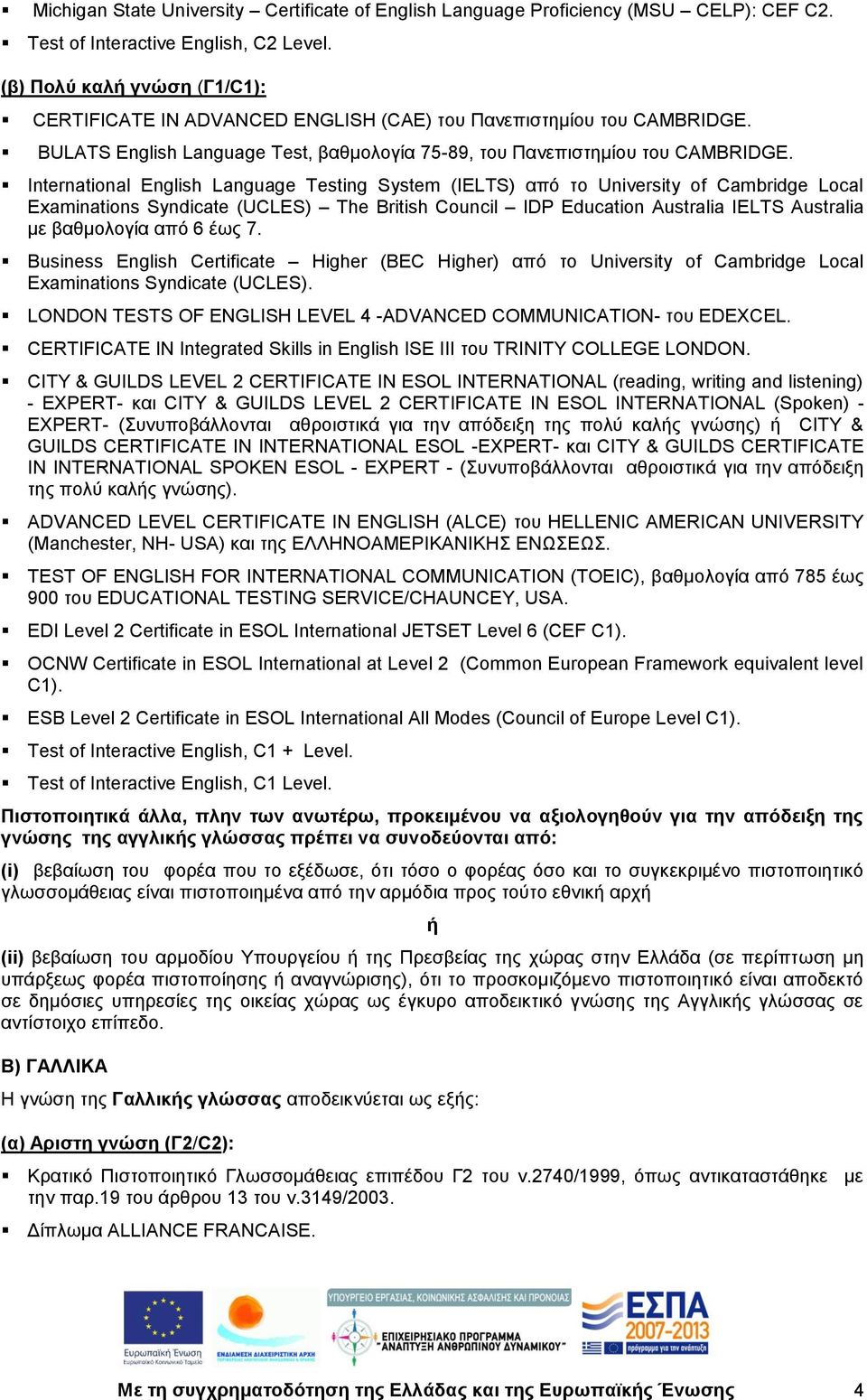 International English Language Testing System (IELTS) απφ ην University of Cambridge Local Examinations Syndicate (UCLES) The British Council IDP Education Australia IELTS Australia κε βαζκνινγία απφ