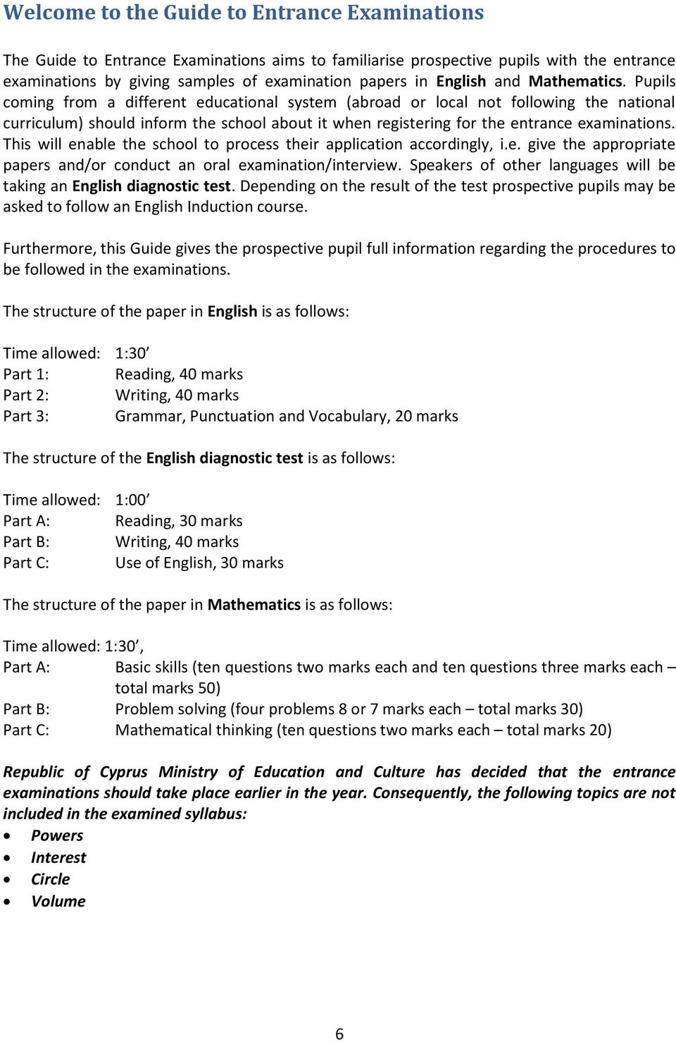 Pupils coming from a different educational system (abroad or local not following the national curriculum) should inform the school about it when registering for the entrance examinations.