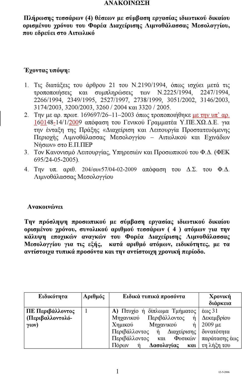 2225/1994, 2247/1994, 2266/1994, 2349/1995, 2527/1997, 2738/1999, 3051/2002, 3146/2003, 3174/2003, 3200/2003, 3260 / 2004 και 3320 / 2005. 2. Την µε αρ. πρωτ.