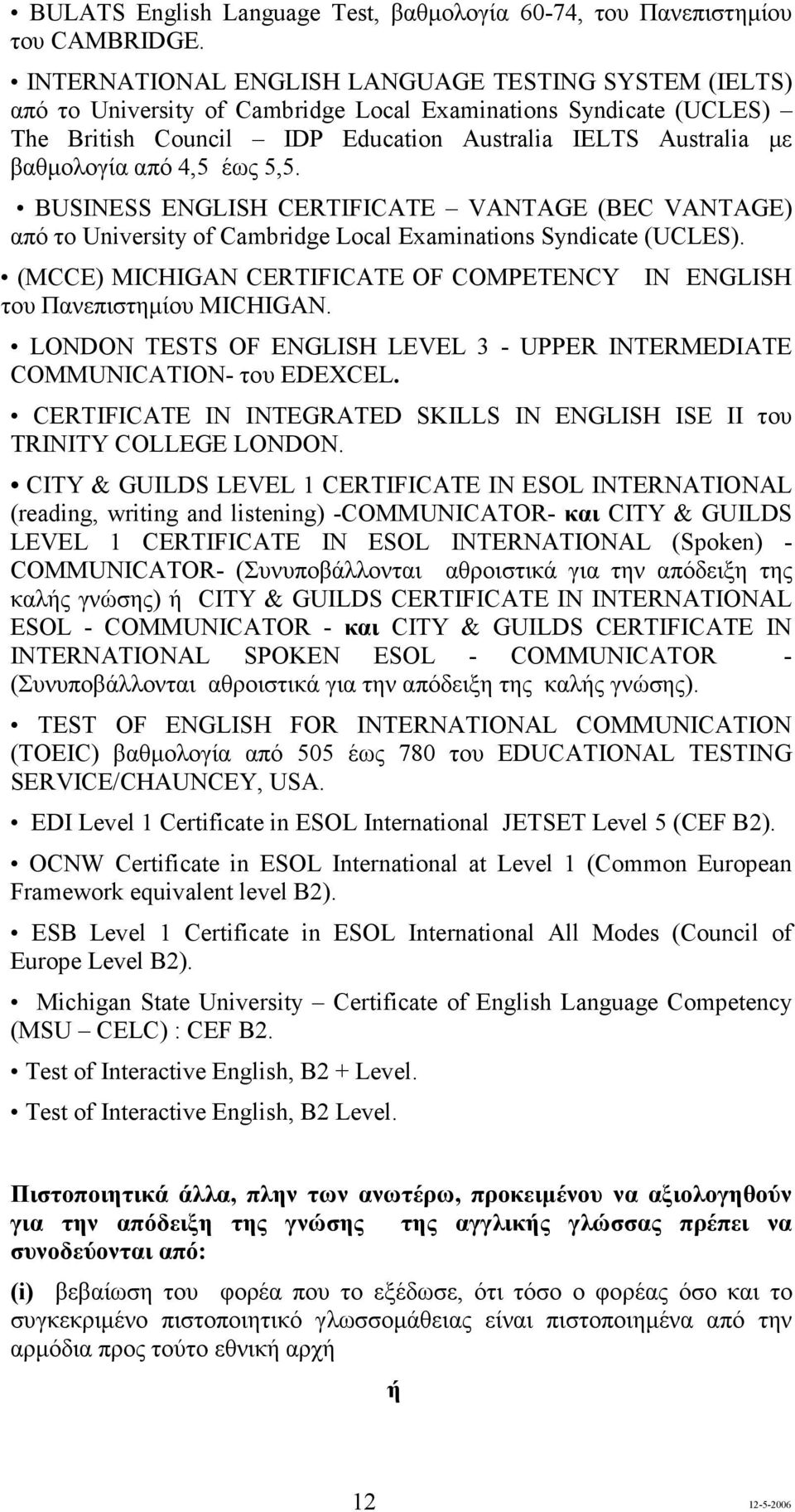 4,5 έως 5,5. BUSINESS ENGLISH CERTIFICATE VANTAGE (BEC VANTAGE) από το University of Cambridge Local Examinations Syndicate (UCLES).