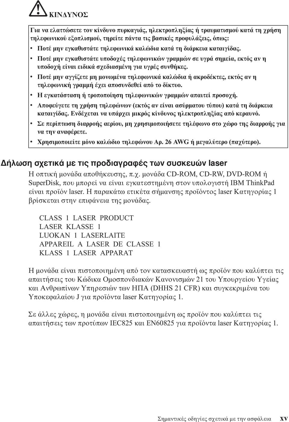 v Ποτέ µην αγγίζετε µη µονωµένα τηλεϕωνικά καλώδια ή ακροδέκτες, εκτ ς αν η τηλεϕωνική γραµµή έχει αποσυνδεθεί απ το δίκτυο. v Η εγκατάσταση ή τροποποίηση τηλεϕωνικών γραµµών απαιτεί προσοχή.