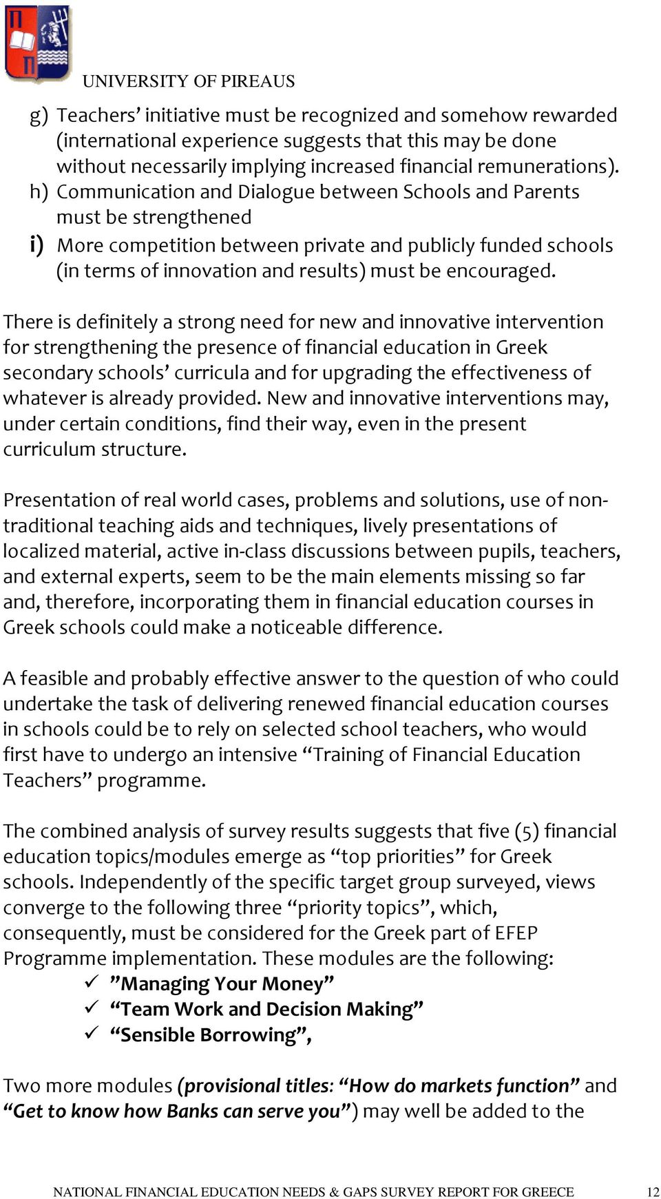 There is definitely a strong need for new and innovative intervention for strengthening the presence of financial education in Greek secondary schools curricula and for upgrading the effectiveness of