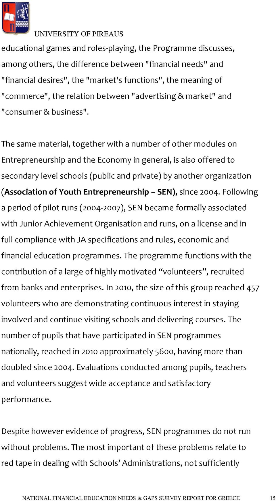 The same material, together with a number of other modules on Entrepreneurship and the Economy in general, is also offered to secondary level schools (public and private) by another organization