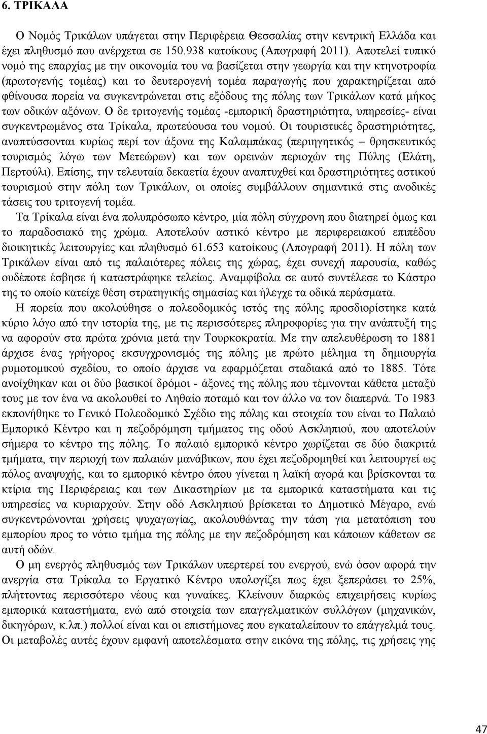 ζπγθεληξώλεηαη ζηηο εμόδνπο ηεο πόιεο ησλ Σξηθάισλ θαηά κήθνο ησλ νδηθώλ αμόλσλ. Ο δε ηξηηνγελήο ηνκέαο -εκπνξηθή δξαζηεξηόηεηα, ππεξεζίεο- είλαη ζπγθεληξσκέλνο ζηα Σξίθαια, πξσηεύνπζα ηνπ λνκνύ.