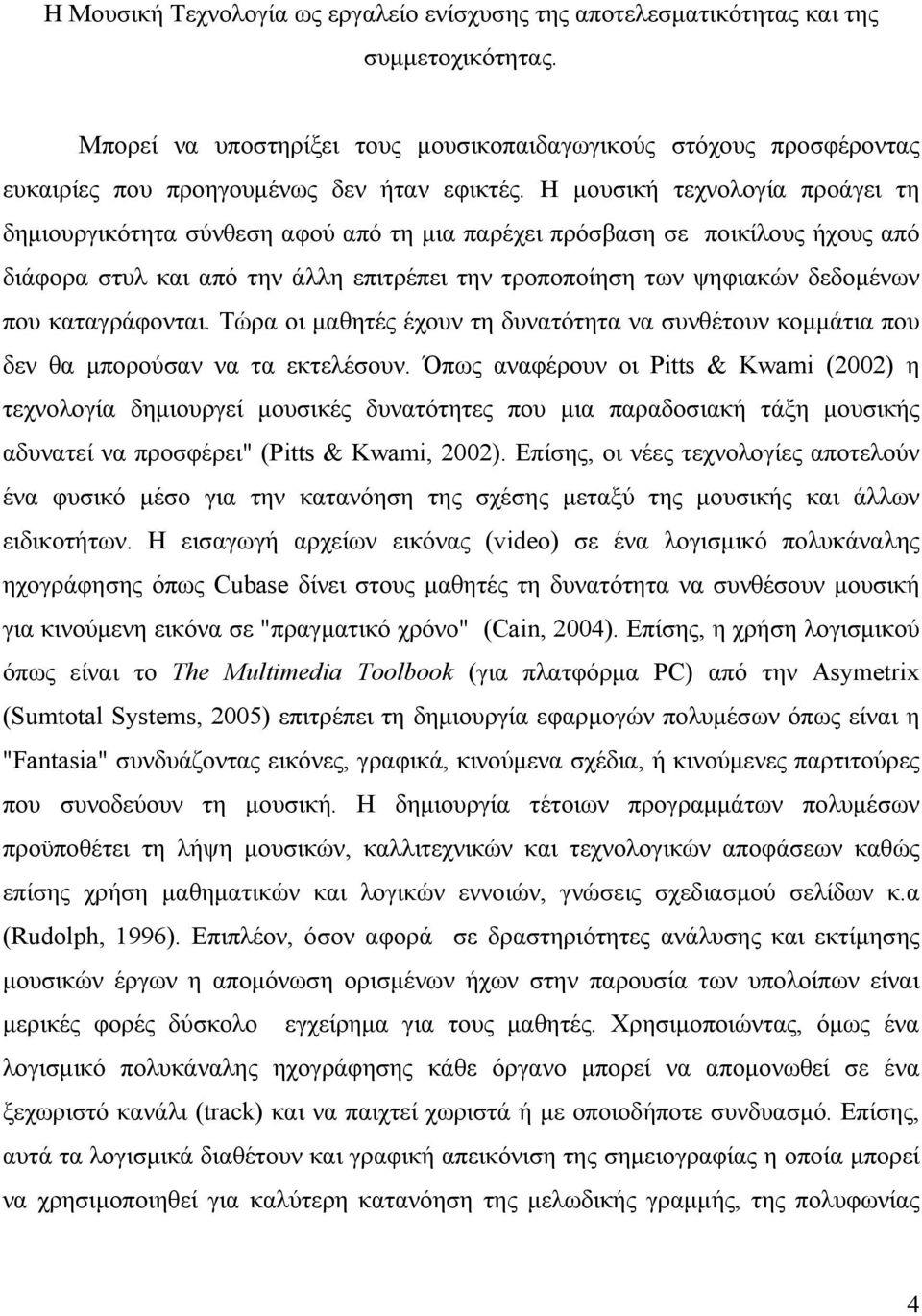 Η μουσική τεχνολογία προάγει τη δημιουργικότητα σύνθεση αφού από τη μια παρέχει πρόσβαση σε ποικίλους ήχους από διάφορα στυλ και από την άλλη επιτρέπει την τροποποίηση των ψηφιακών δεδομένων που