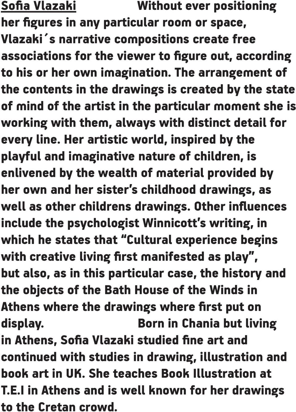 The arrangement of the contents in the drawings is created by the state of mind of the artist in the particular moment she is working with them, always with distinct detail for every line.