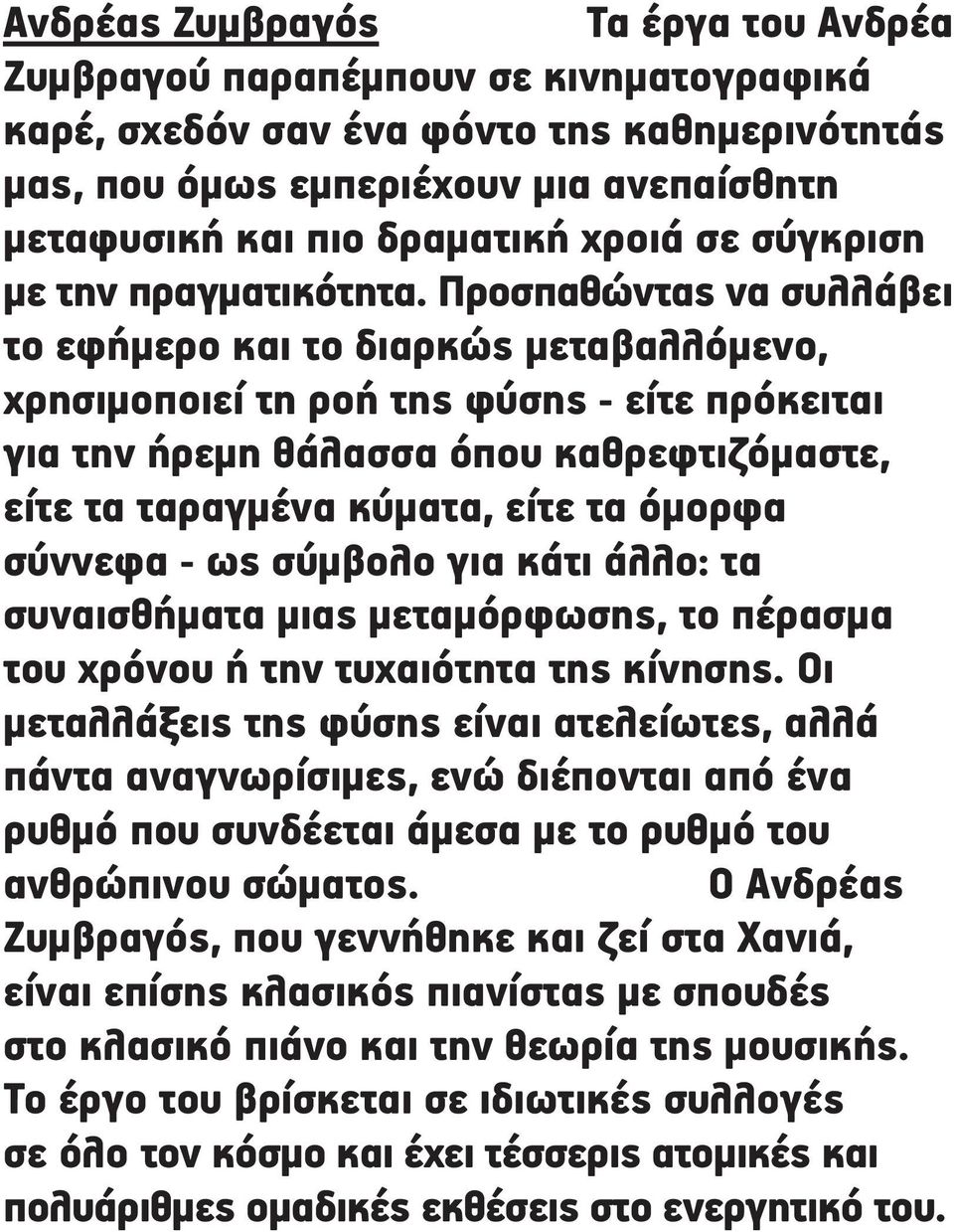 Προσπαθώντας να συλλάβει το εφήµερο και το διαρκώς µεταβαλλόµενο, χρησιµοποιεί τη ροή της φύσης - είτε πρόκειται για την ήρεµη θάλασσα όπου καθρεφτιζόµαστε, είτε τα ταραγµένα κύµατα, είτε τα όµορφα