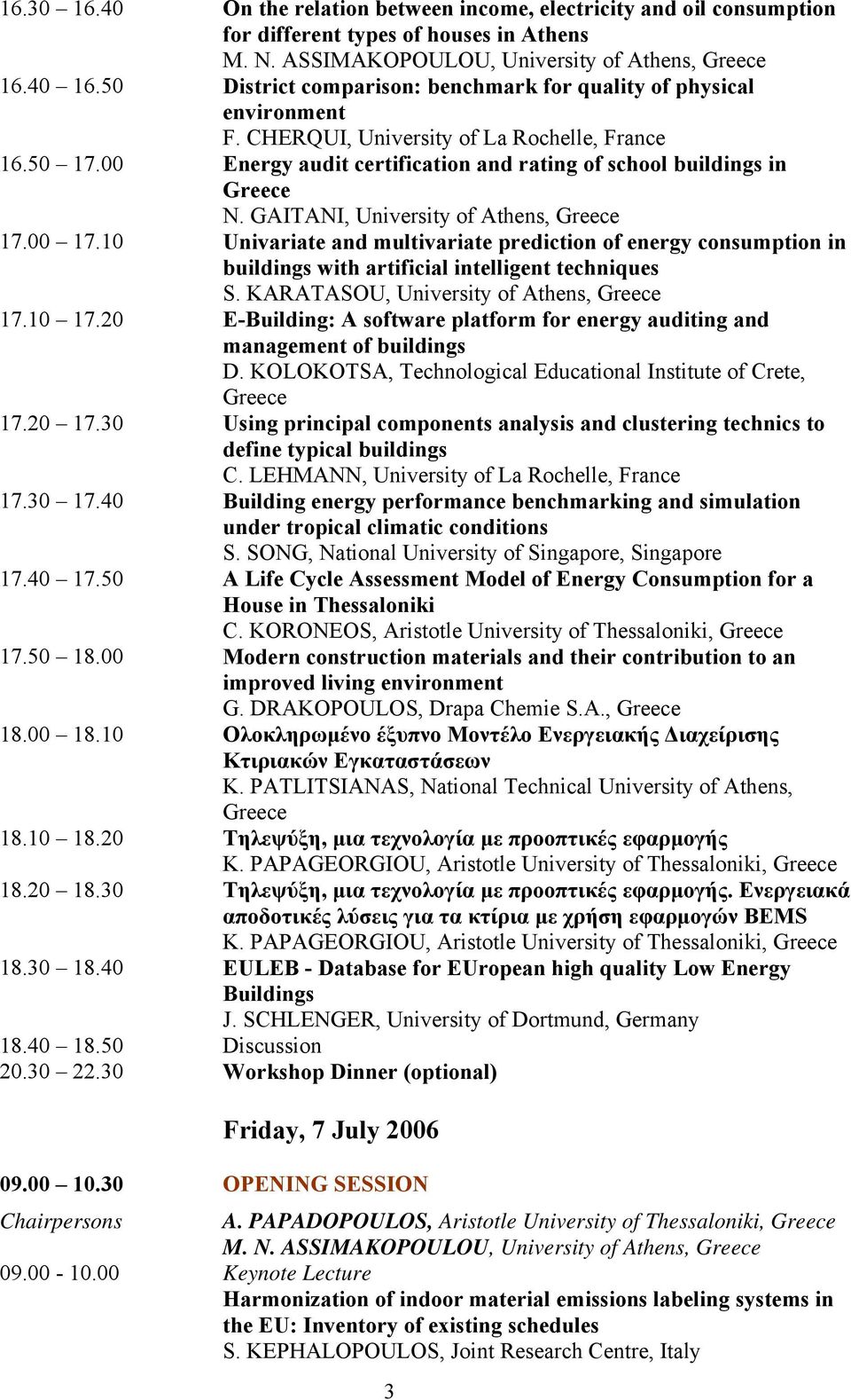 GAITANI, University of Athens, 17.00 17.10 Univariate and multivariate prediction of energy consumption in buildings with artificial intelligent techniques S. KARATASOU, University of Athens, 17.