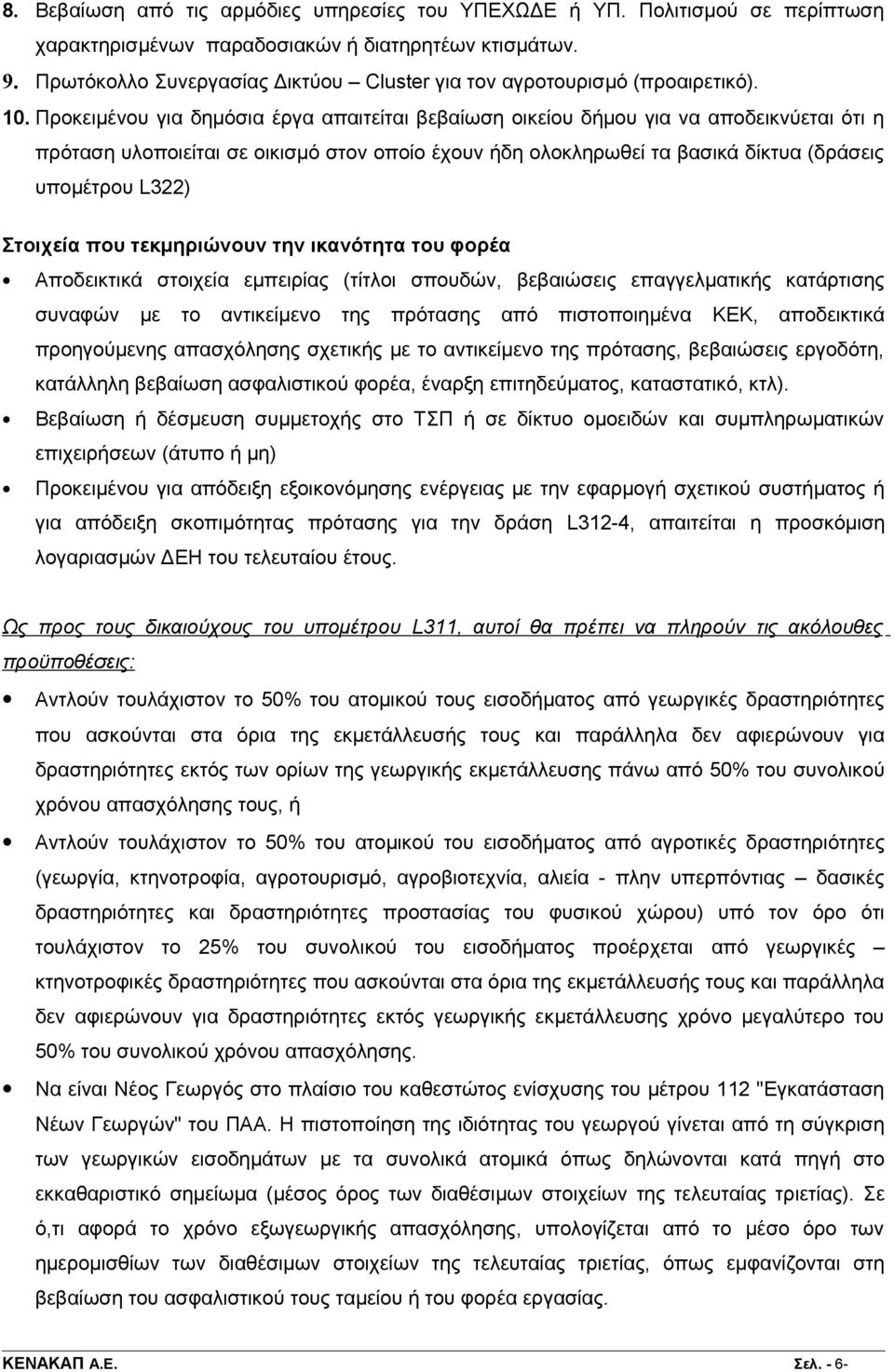 Προκειμένου για δημόσια έργα απαιτείται βεβαίωση οικείου δήμου για να αποδεικνύεται ότι η πρόταση υλοποιείται σε οικισμό στον οποίο έχουν ήδη ολοκληρωθεί τα βασικά δίκτυα (δράσεις υπομέτρου L322)