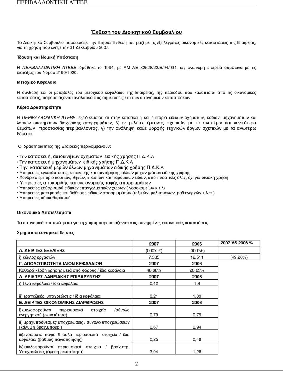 Μετοχικό Κεφάλαιο Η σύνθεση και οι µεταβολές του µετοχικού κεφαλαίου της Εταιρείας, της περιόδου που καλύπτεται από τις οικονοµικές καταστάσεις, παρουσιάζονται αναλυτικά στις σηµειώσεις επί των