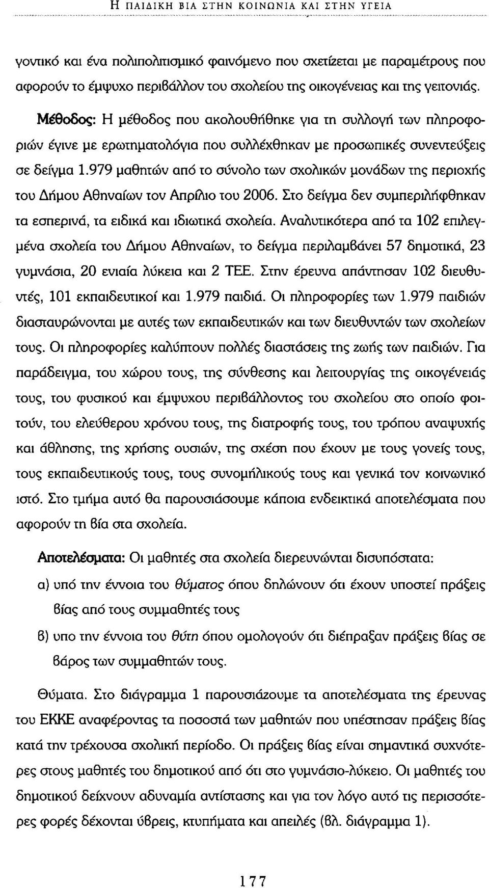 979 μαθητών από το σύνολο των σχολικών μονάδων της περιοχής του Δήμου Αθηναίων τον Απρίλιο του 2006. Στο δείγμα δεν συμπεριλήφθηκαν τα εσπερινά, τα ειδικά και ιδιωτικά σχολεία.