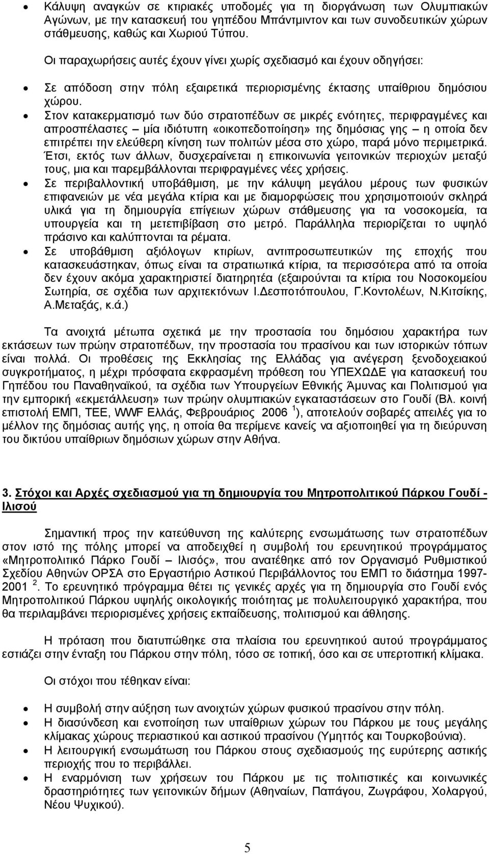 Στον κατακερµατισµό των δύο στρατοπέδων σε µικρές ενότητες, περιφραγµένες και απροσπέλαστες µία ιδιότυπη «οικοπεδοποίηση» της δηµόσιας γης η οποία δεν επιτρέπει την ελεύθερη κίνηση των πολιτών µέσα