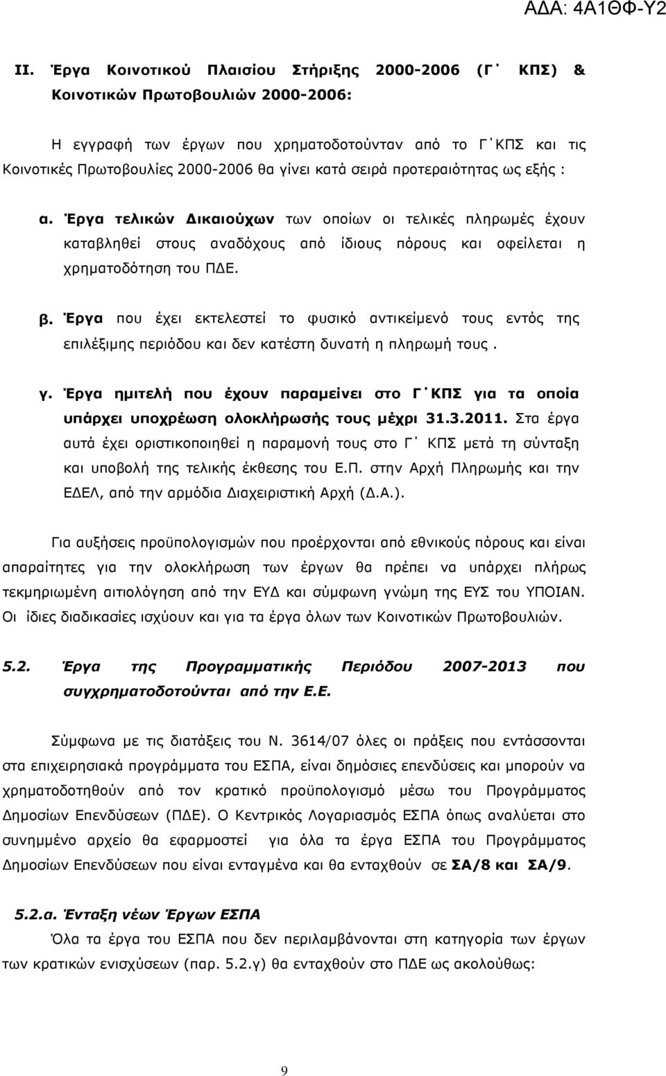 σειρά προτεραιότητας ως εξής : α. Έργα τελικών ικαιούχων των οποίων οι τελικές πληρωµές έχουν καταβληθεί στους αναδόχους από ίδιους πόρους και οφείλεται η χρηµατοδότηση του Π Ε. β.