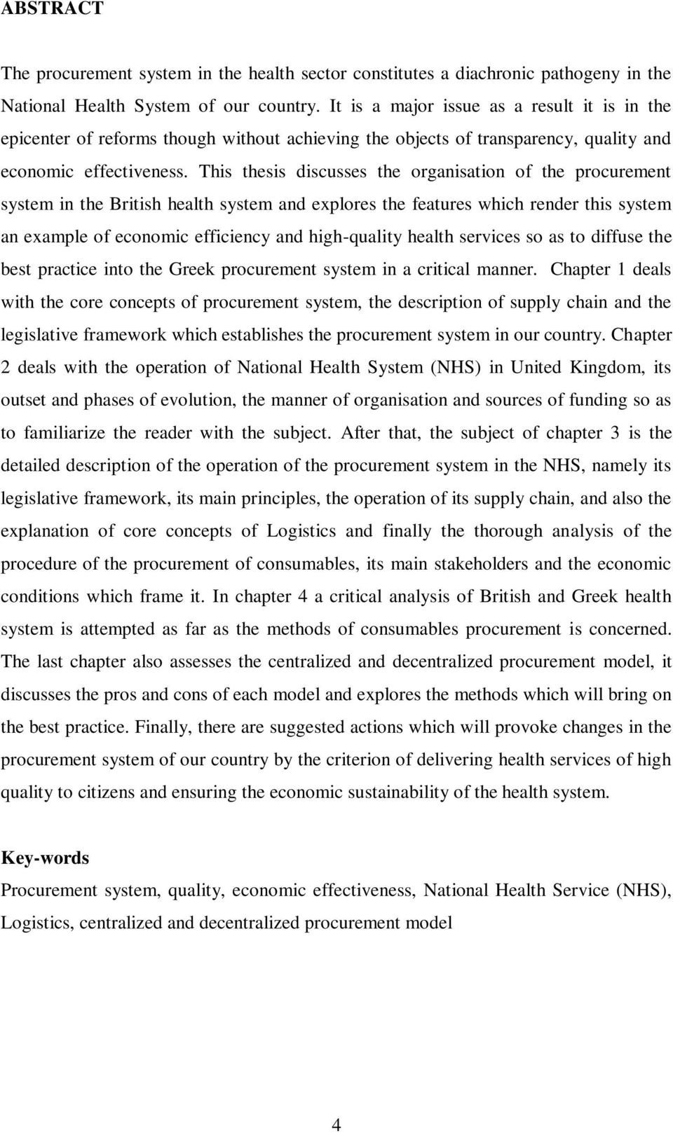 This thesis discusses the organisation of the procurement system in the British health system and explores the features which render this system an example of economic efficiency and high-quality