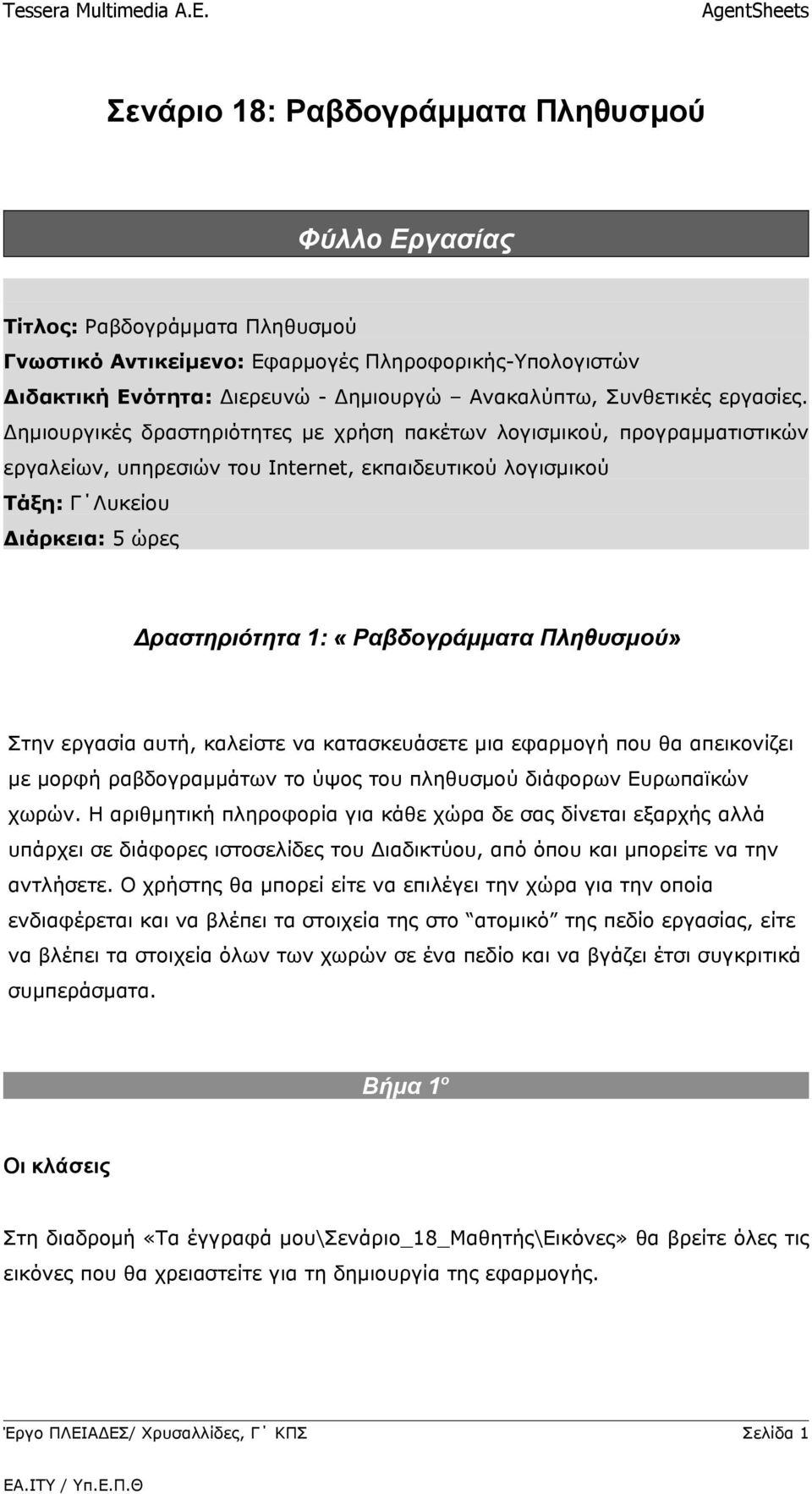 Δημιουργικές δραστηριότητες με χρήση πακέτων λογισμικού, προγραμματιστικών εργαλείων, υπηρεσιών του Internet, εκπαιδευτικού λογισμικού Τάξη: Γ Λυκείου Διάρκεια: 5 ώρες Δραστηριότητα 1: «Ραβδογράμματα