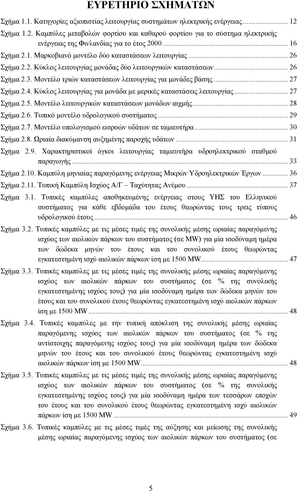 .. 26 Σχήµα 2.2. Κύκλος λειτουργίας µονάδας δύο λειτουργικών καταστάσεων... 26 Σχήµα 2.3. Μοντέλο τριών καταστάσεων λειτουργίας για µονάδες βάσης... 27 Σχήµα 2.4.