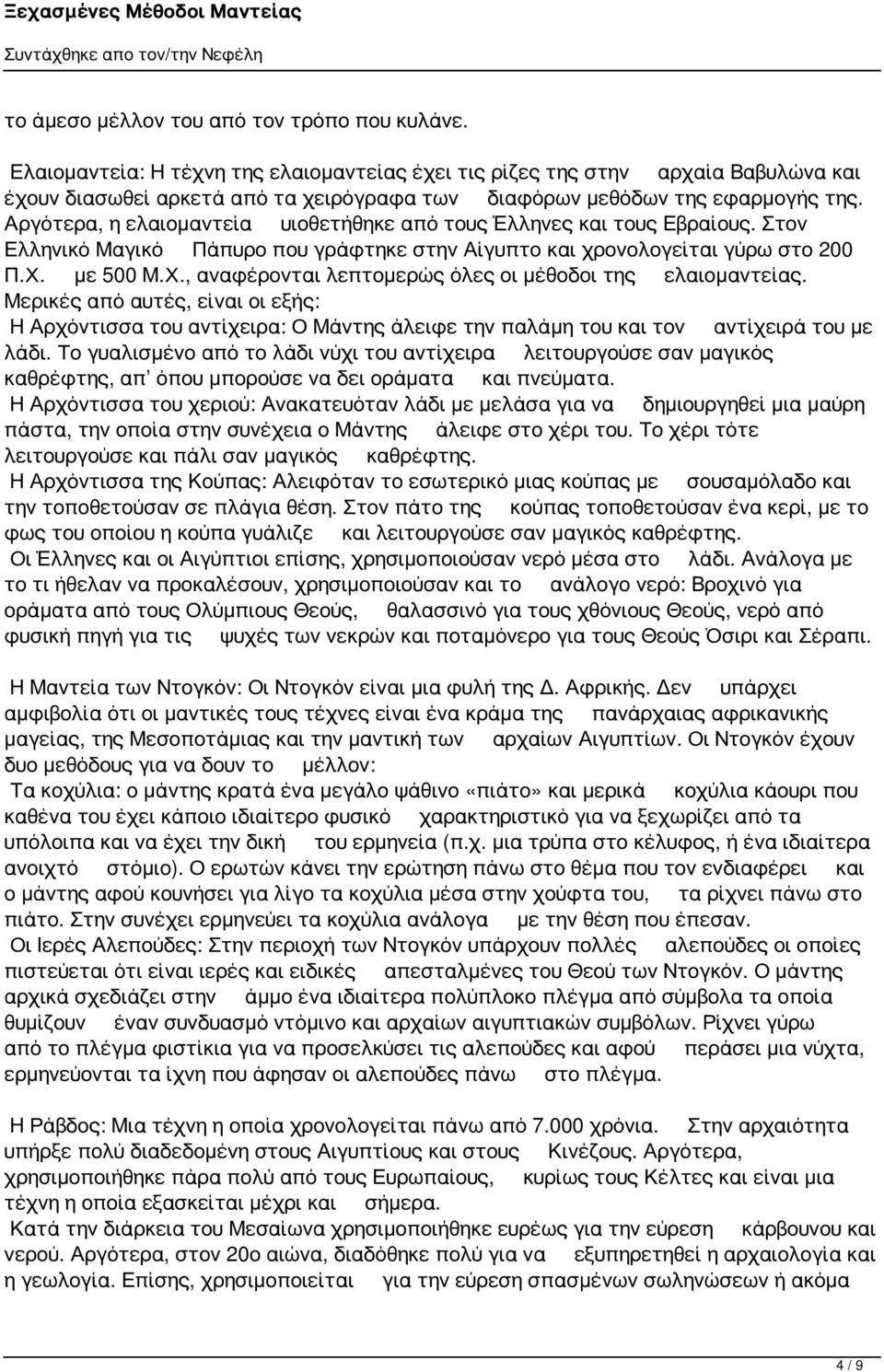 Αργότερα, η ελαιομαντεία υιοθετήθηκε από τους Έλληνες και τους Εβραίους. Στον Ελληνικό Μαγικό Πάπυρο που γράφτηκε στην Αίγυπτο και χρονολογείται γύρω στο 200 Π.Χ.