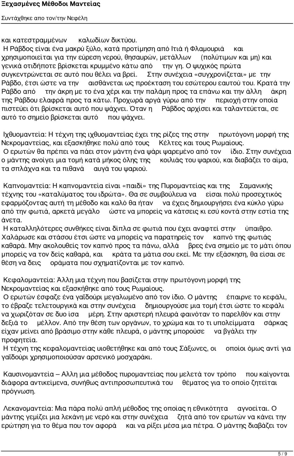 γη. Ο ψυχικός πρώτα συγκεντρώνεται σε αυτό που θέλει να βρεί. Στην συνέχεια «συγχρονίζεται» με την Ράβδο, έτσι ώστε να την αισθάνεται ως προέκταση του εσώτερου εαυτού του.