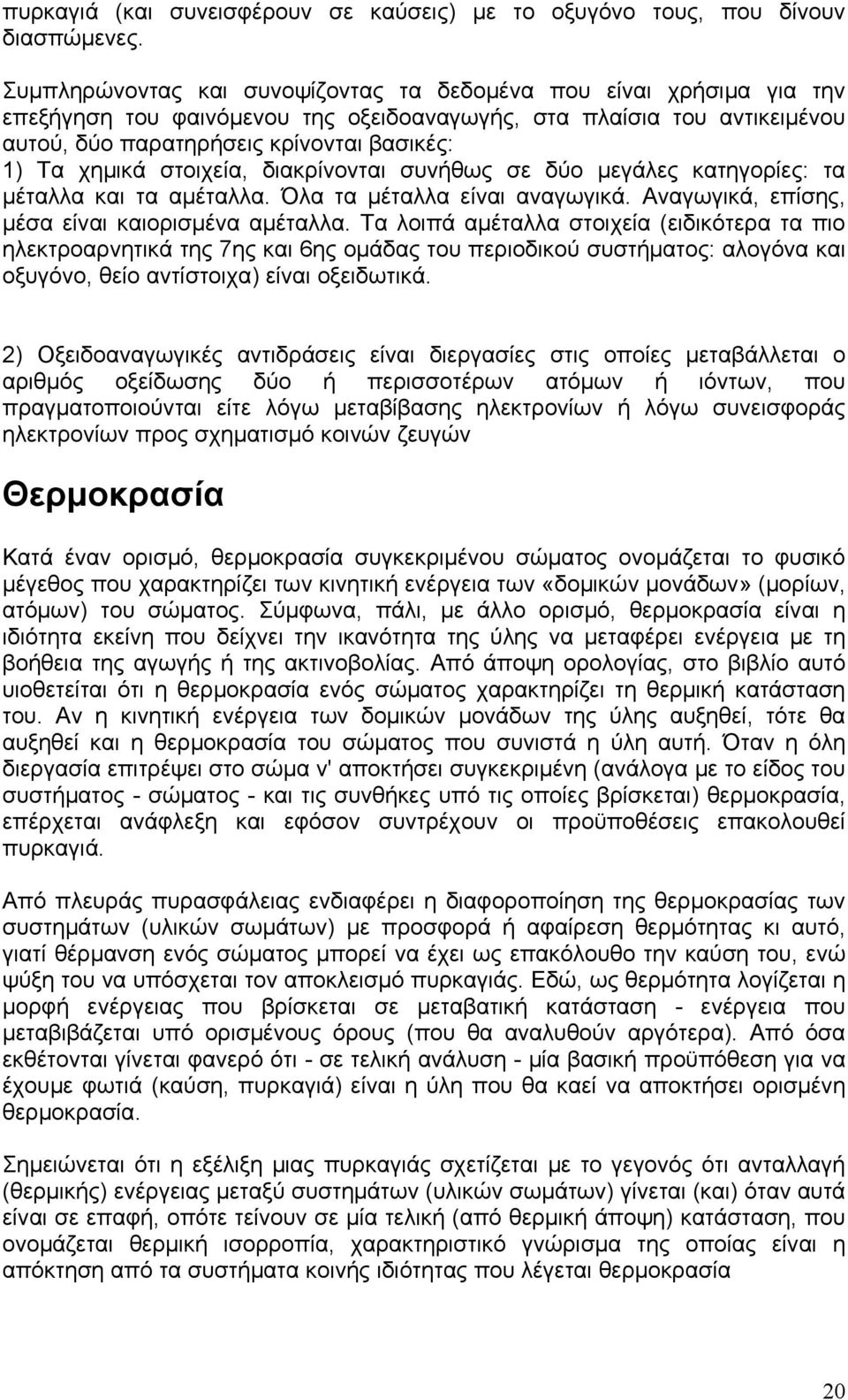 στοιχεία, διακρίνονται συνήθως σε δύο μεγάλες κατηγορίες: τα μέταλλα και τα αμέταλλα. Όλα τα μέταλλα είναι αναγωγικά. Αναγωγικά, επίσης, μέσα είναι καιορισμένα αμέταλλα.