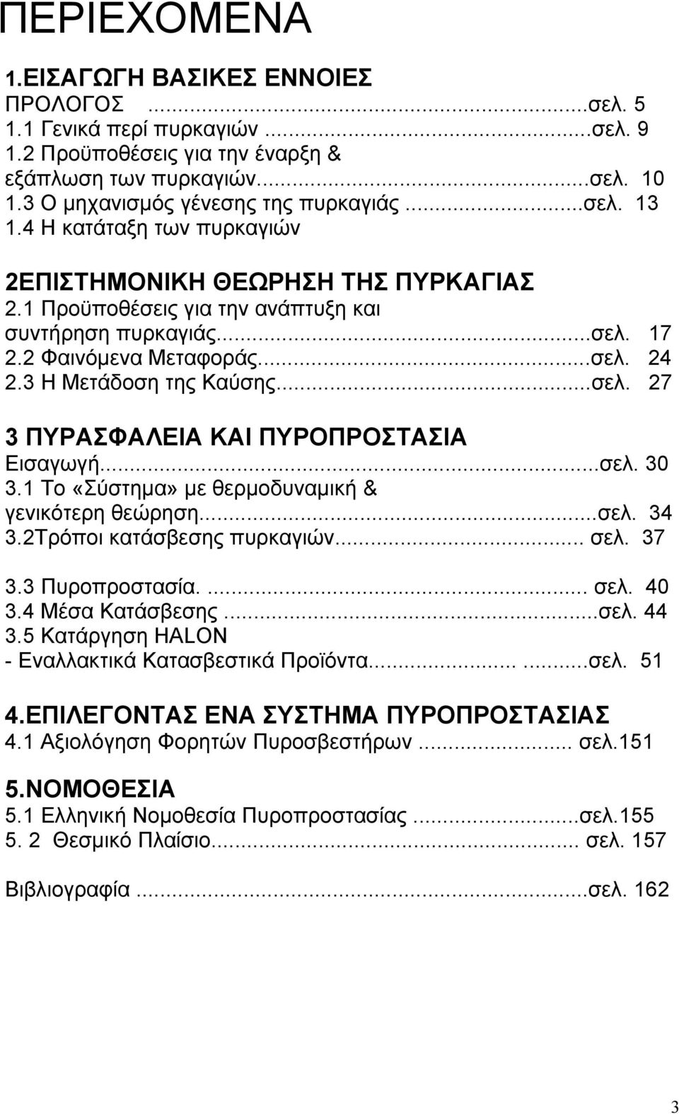 3 Η Μετάδοση της Καύσης...σελ. 27 3 ΠΥΡΑΣΦΑΛΕΙΑ ΚΑΙ ΠΥΡΟΠΡΟΣΤΑΣΙΑ Εισαγωγή...σελ. 30 3.1 Το «Σύστημα» με θερμοδυναμική & γενικότερη θεώρηση...σελ. 34 3.2Τρόποι κατάσβεσης πυρκαγιών... σελ. 37 3.