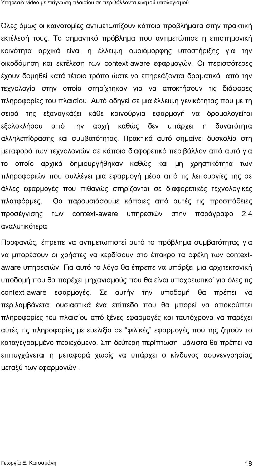 Οι περισσότερες έχουν δομηθεί κατά τέτοιο τρόπο ώστε να επηρεάζονται δραματικά από την τεχνολογία στην οποία στηρίχτηκαν για να αποκτήσουν τις διάφορες πληροφορίες του πλαισίου.