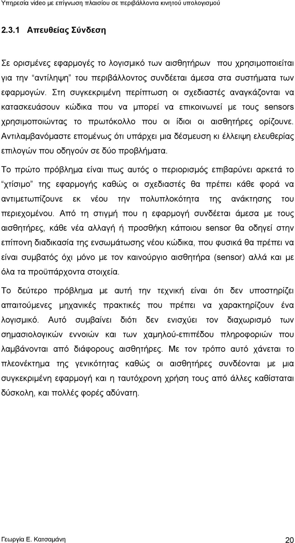 Αντιλαμβανόμαστε επομένως ότι υπάρχει μια δέσμευση κι έλλειψη ελευθερίας επιλογών που οδηγούν σε δύο προβλήματα.