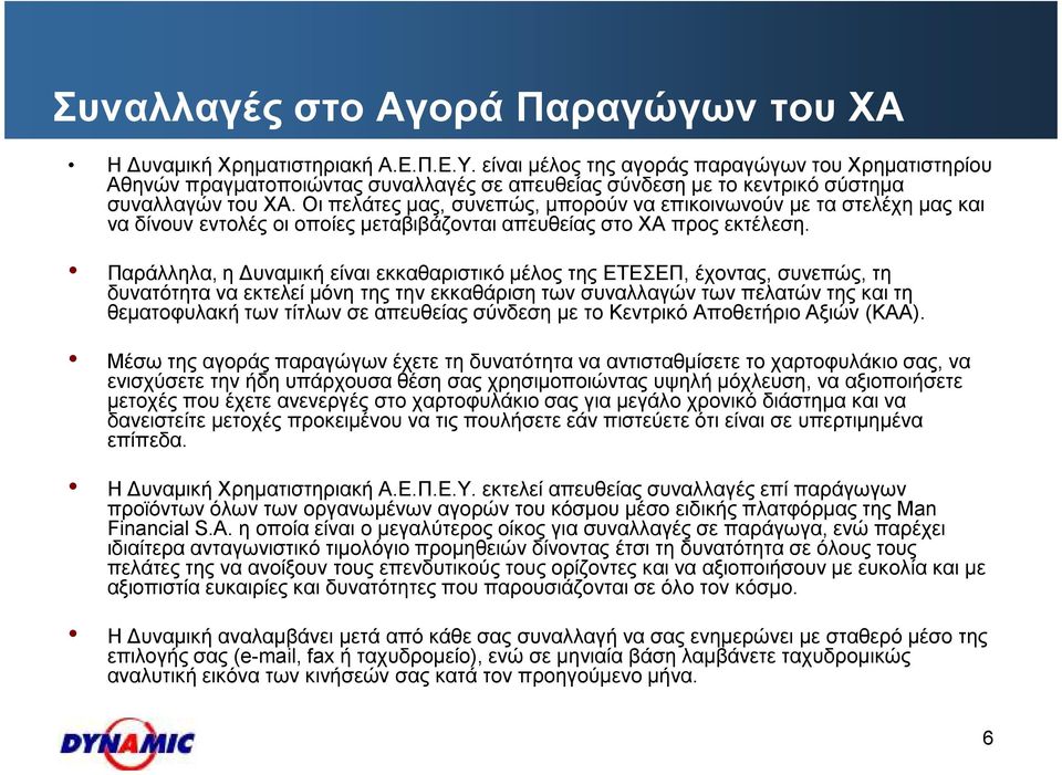 Οι πελάτες µας, συνεπώς, µπορούν να επικοινωνούν µε τα στελέχη µας και να δίνουν εντολές οι οποίες µεταβιβάζονται απευθείας στο ΧΑ προς εκτέλεση.