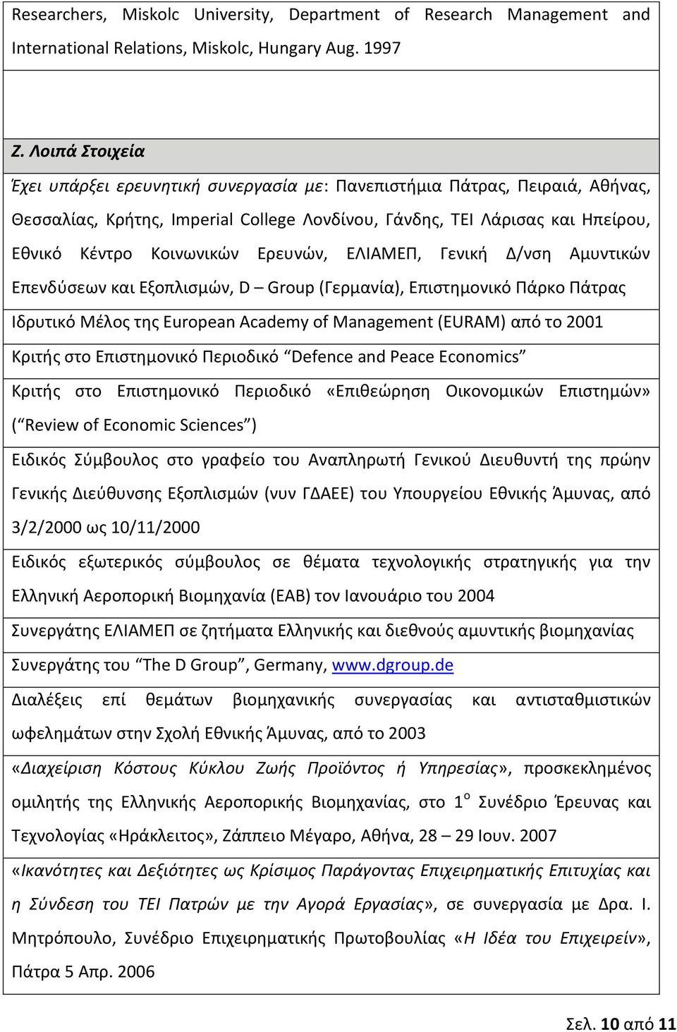 Ερευνών, ΕΛΙΑΜΕΠ, Γενική Δ/νση Αμυντικών Επενδύσεων και Εξοπλισμών, D Group (Γερμανία), Επιστημονικό Πάρκο Πάτρας Ιδρυτικό Μέλος της European Academy of Management (EURAM) από το 2001 Κριτής στο