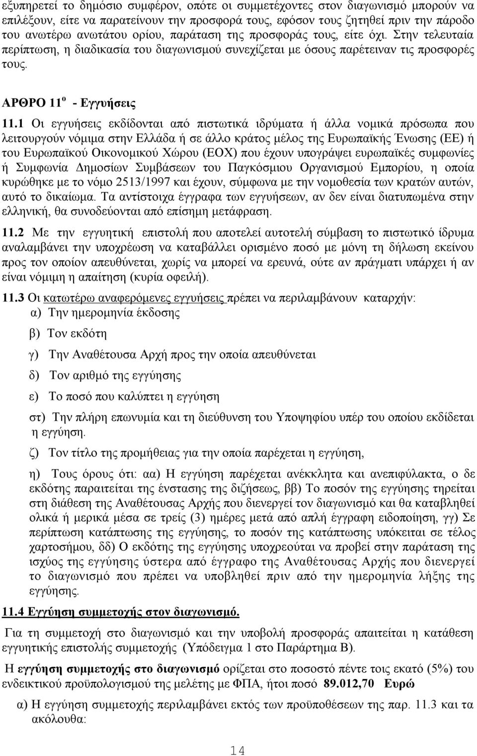 Οι εγγυήσεις εκδίδονται από πιστωτικά ιδρύματα ή άλλα νομικά πρόσωπα που λειτουργούν νόμιμα στην Ελλάδα ή σε άλλο κράτος μέλος της Ευρωπαϊκής Ένωσης (ΕΕ) ή του Ευρωπαϊκού Οικονομικού Χώρου (ΕΟΧ) που